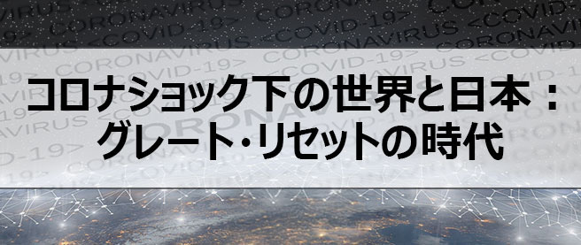 コロナショック下の世界と日本：グレート・リセットの時代